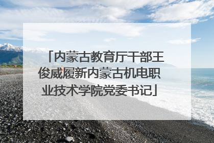 内蒙古教育厅干部王俊威履新内蒙古机电职业技术学院党委书记