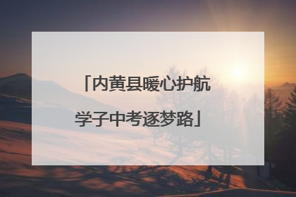 内黄县暖心护航学子中考逐梦路