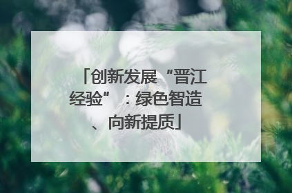 创新发展“晋江经验”：绿色智造、向新提质