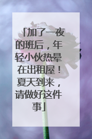 加了一夜的班后，年轻小伙热晕在出租屋！夏天到来，请做好这件事