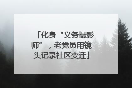 化身“义务摄影师”，老党员用镜头记录社区变迁