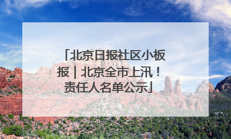 北京日报社区小板报｜北京全市上汛！责任人名单公示