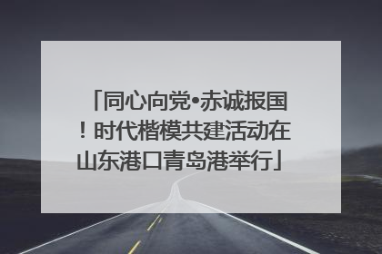 同心向党•赤诚报国！时代楷模共建活动在山东港口青岛港举行