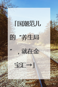 国潮范儿的“养生局”，就在金宝汇→