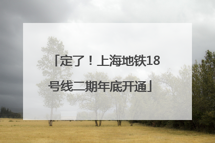 定了！上海地铁18号线二期年底开通