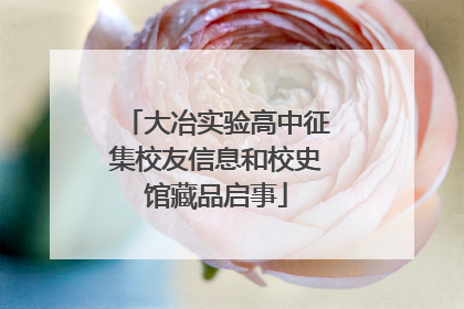 大冶实验高中征集校友信息和校史馆藏品启事