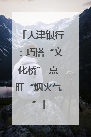 天津银行：巧搭“文化桥” 点旺“烟火气”