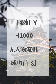 彩虹-YH1000无人物流机成功首飞