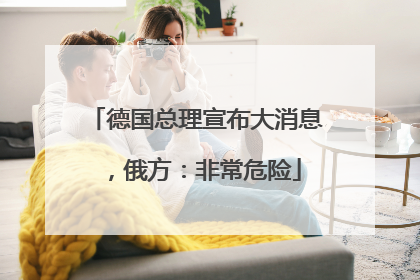 德国总理宣布大消息，俄方：非常危险