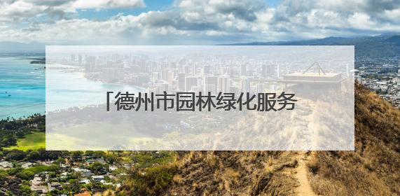 德州市园林绿化服务中心：抗旱、修剪、防治，精细养护保绿荫