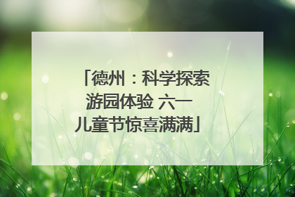 德州：科学探索 游园体验 六一儿童节惊喜满满