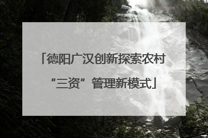 德阳广汉创新探索农村“三资”管理新模式
