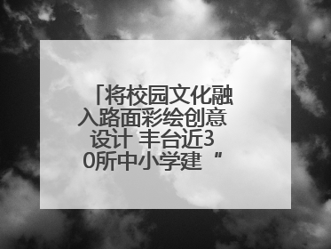 将校园文化融入路面彩绘创意设计 丰台近30所中小学建“彩色学安路”