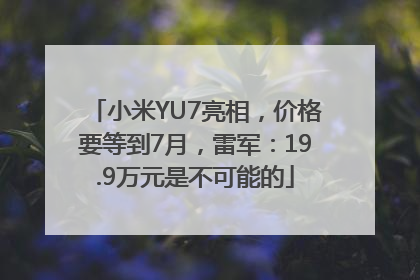 小米YU7亮相，价格要等到7月，雷军：19.9万元是不可能的