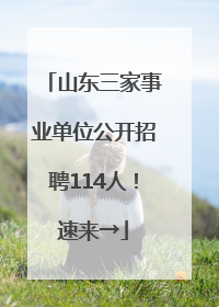 山东三家事业单位公开招聘114人！速来→
