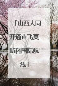 山西大同开通直飞莫斯科国际航线