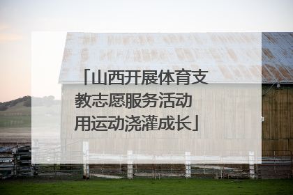 山西开展体育支教志愿服务活动 用运动浇灌成长