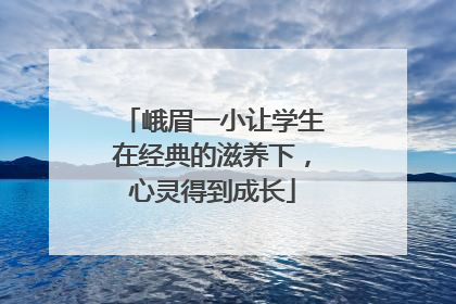 峨眉一小让学生在经典的滋养下，心灵得到成长