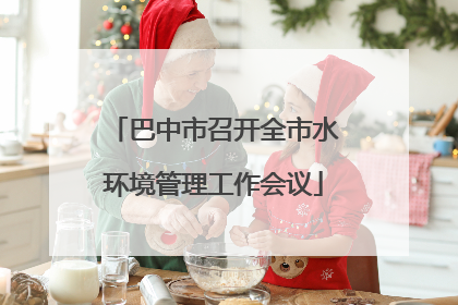 巴中市召开全市水环境管理工作会议