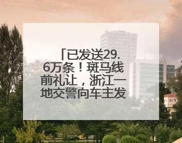 已发送29.6万条！斑马线前礼让，浙江一地交警向车主发“夸夸”短信