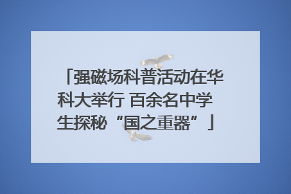 强磁场科普活动在华科大举行 百余名中学生探秘“国之重器”