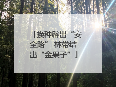 换种辟出“安全路” 林带结出“金果子”