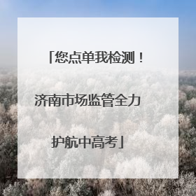 您点单我检测！济南市场监管全力护航中高考