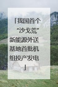 我国首个“沙戈荒”新能源外送基地首批机组投产发电