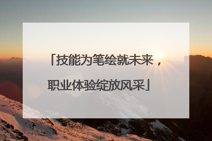 技能为笔绘就未来，职业体验绽放风采