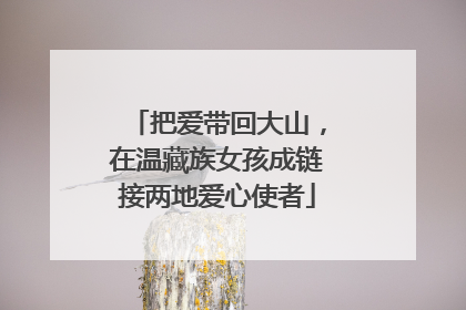 把爱带回大山，在温藏族女孩成链接两地爱心使者