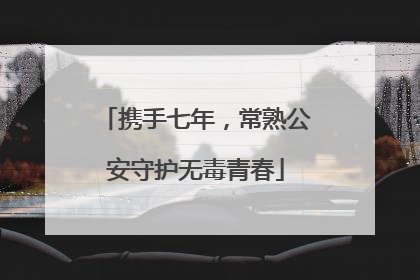 携手七年，常熟公安守护无毒青春