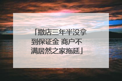 撤店三年半没拿到保证金 商户不满居然之家拖延