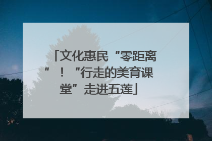 文化惠民“零距离”！“行走的美育课堂”走进五莲