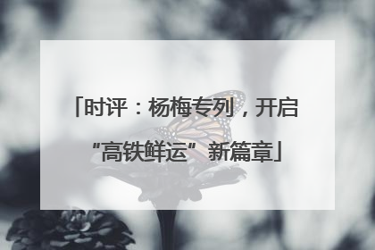 时评：杨梅专列，开启“高铁鲜运”新篇章