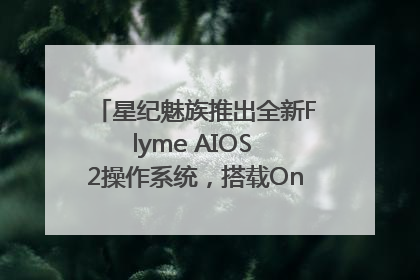 星纪魅族推出全新Flyme AIOS 2操作系统，搭载OneMind四大引擎