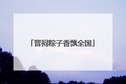 晋祠粽子香飘全国