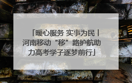 暖心服务 实事为民丨河南移动“移”路护航助力高考学子逐梦前行