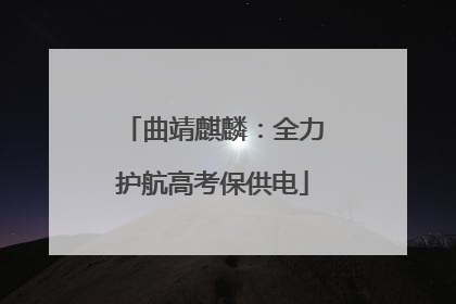 曲靖麒麟：全力护航高考保供电