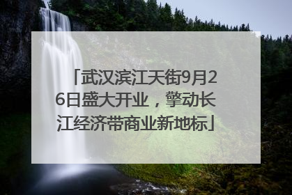 武汉滨江天街9月26日盛大开业，擎动长江经济带商业新地标