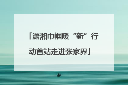 潇湘巾帼暖“新”行动首站走进张家界