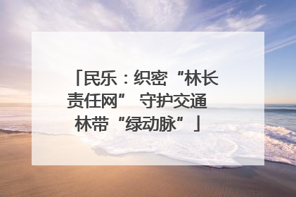 民乐：织密“林长责任网” 守护交通林带“绿动脉”