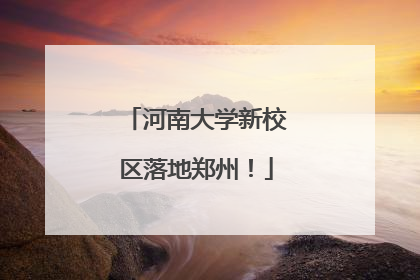 河南大学新校区落地郑州！