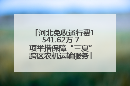 河北免收通行费1541.62万 7项举措保障“三夏”跨区农机运输服务