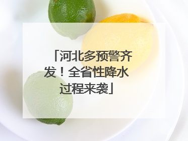 河北多预警齐发！全省性降水过程来袭