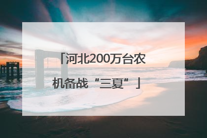 河北200万台农机备战“三夏”