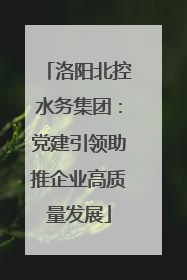 洛阳北控水务集团：党建引领助推企业高质量发展
