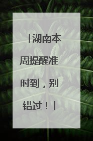 湖南本周提醒准时到，别错过！