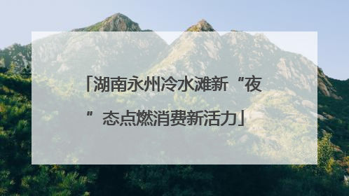 湖南永州冷水滩新“夜”态点燃消费新活力