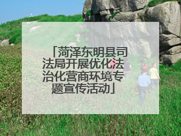 菏泽东明县司法局开展优化法治化营商环境专题宣传活动