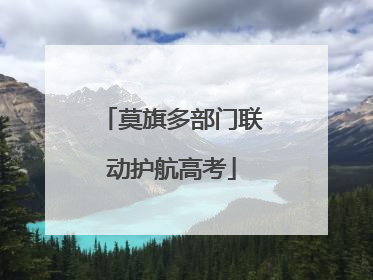 莫旗多部门联动护航高考